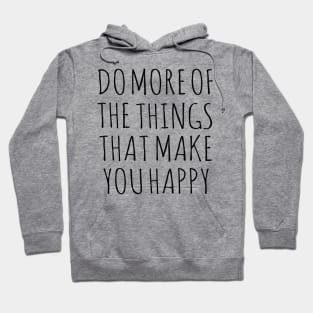 Do more of the things that make you happy Hoodie